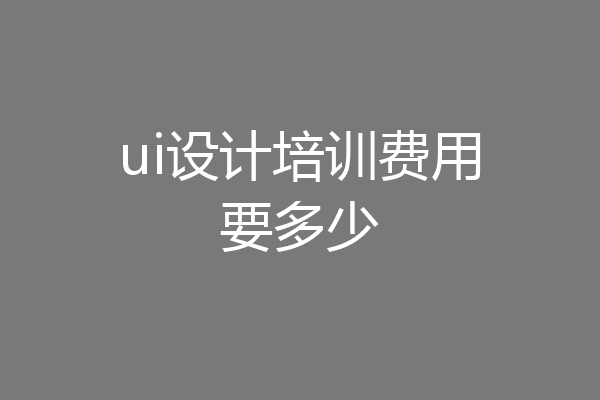 ui设计培训费用要多少