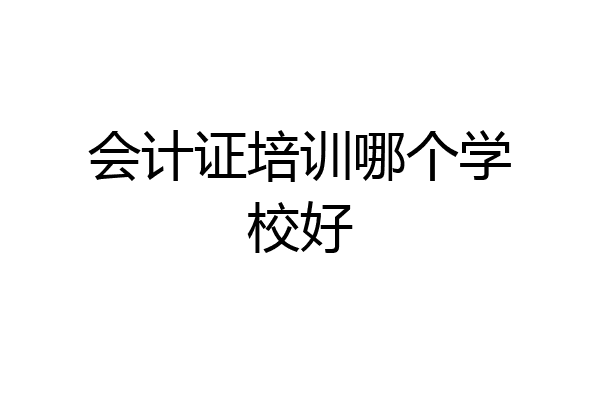 会计证培训哪个学校好