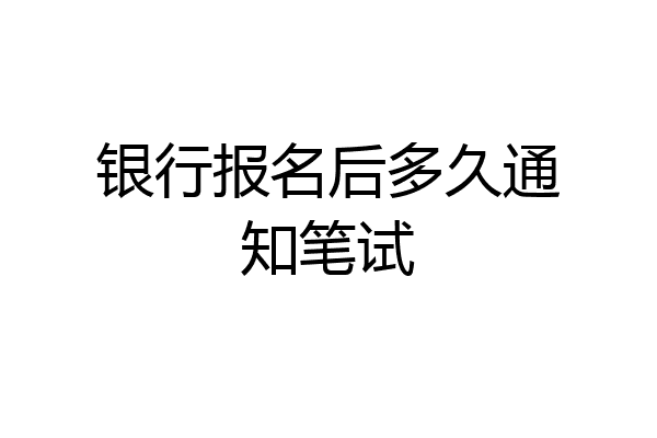 银行报名后多久通知笔试