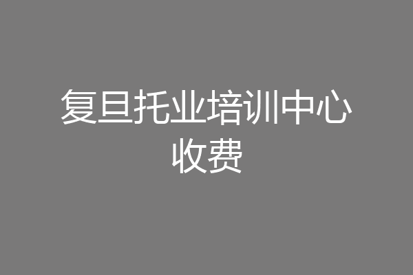 复旦托业培训中心收费