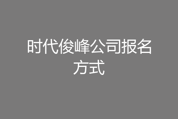 时代俊峰公司报名方式