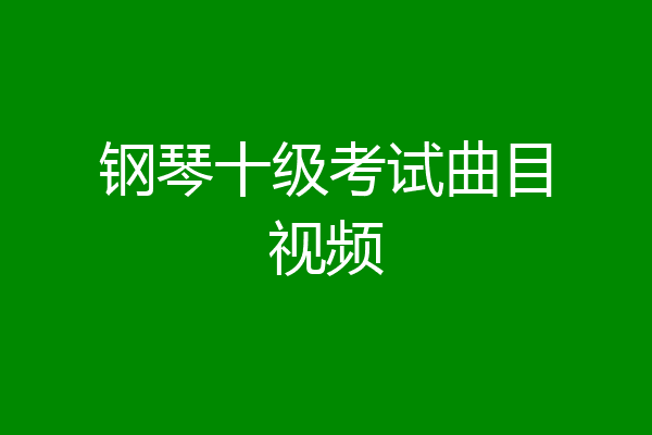 钢琴十级考试曲目视频