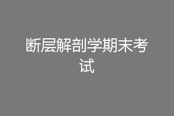 断层解剖学期末考试