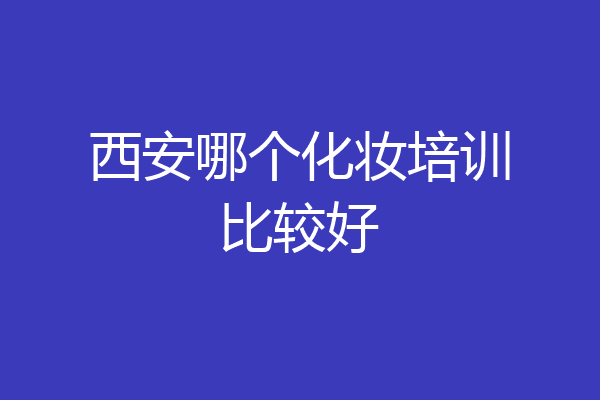 西安哪个化妆培训比较好