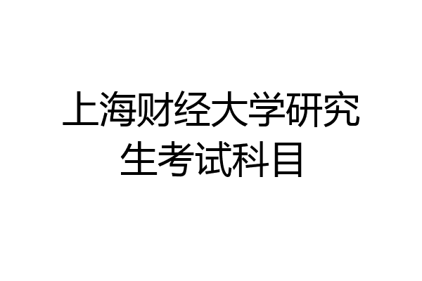 上海财经大学研究生考试科目