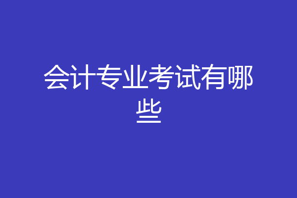 会计专业考试有哪些