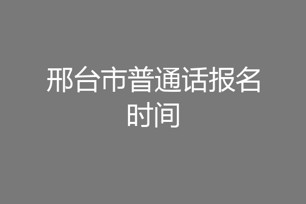 邢台市普通话报名时间