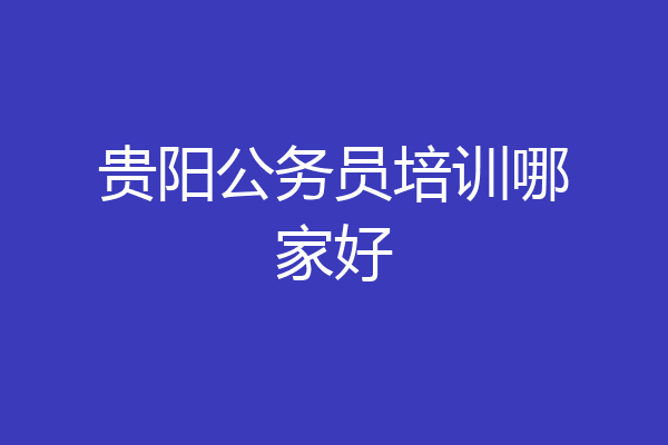 贵阳公务员培训哪家好