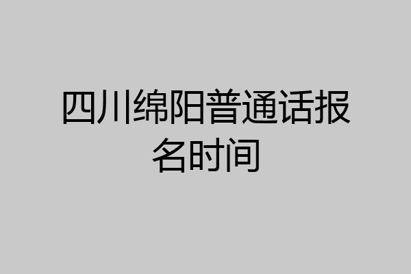 四川绵阳普通话报名时间