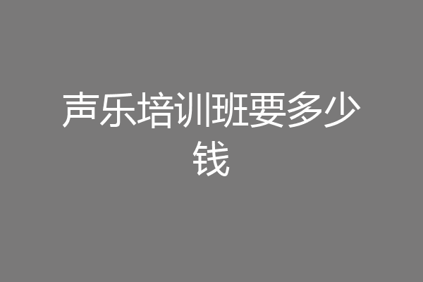 声乐培训班要多少钱