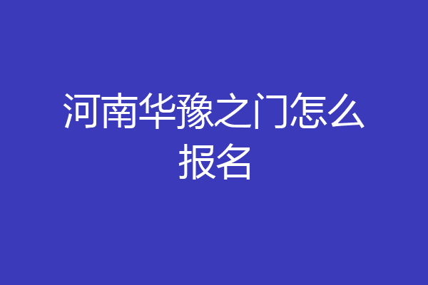 河南华豫之门怎么报名