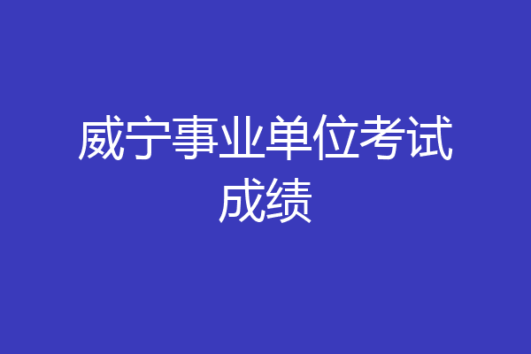 威宁事业单位考试成绩
