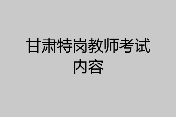 甘肃特岗教师考试内容