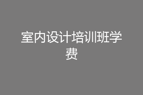 室内设计培训班学费