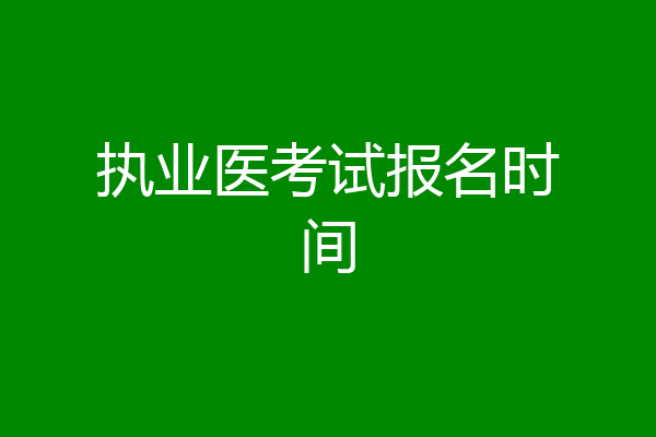 执业医考试报名时间