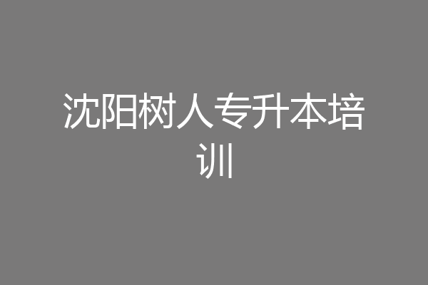 沈阳树人专升本培训