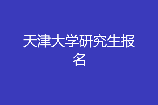 天津大学研究生报名