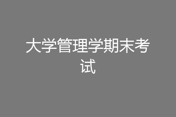 大学管理学期末考试