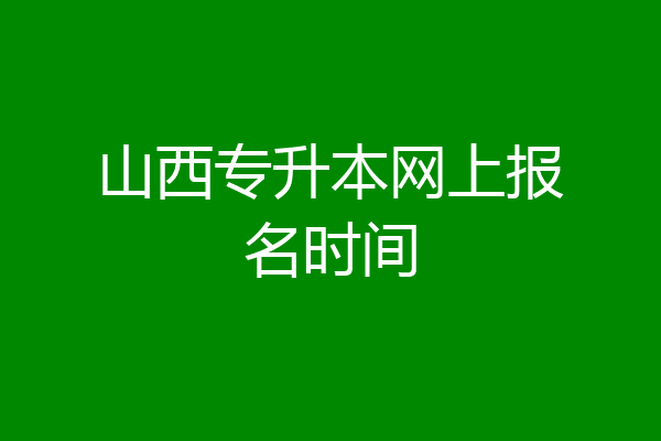 山西专升本网上报名时间