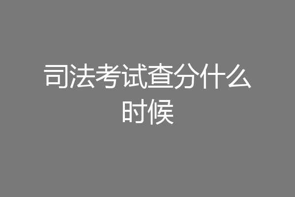 司法考试查分什么时候