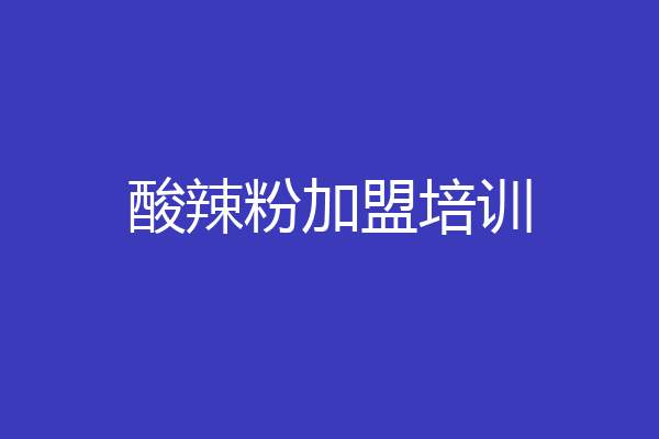 酸辣粉加盟培训