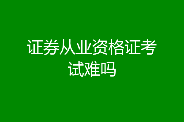 证券从业资格证考试难吗
