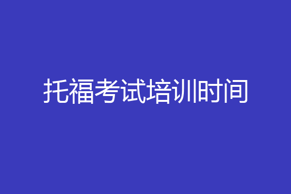 托福考试培训时间