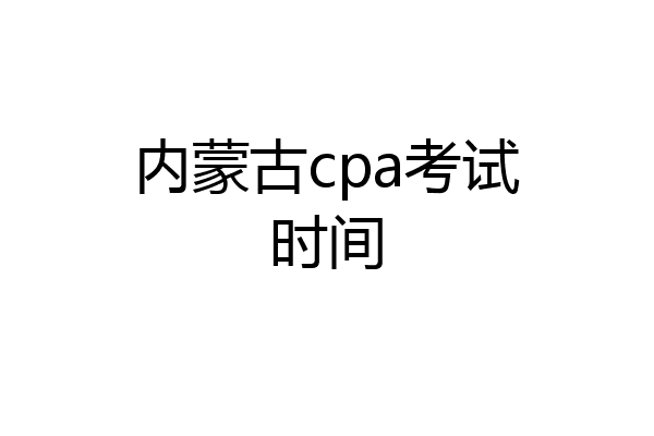 内蒙古cpa考试时间