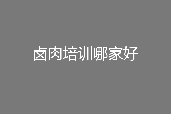 卤肉培训哪家好
