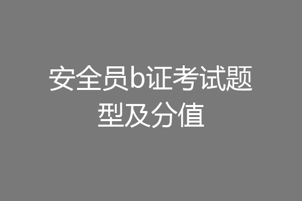 安全员b证考试题型及分值