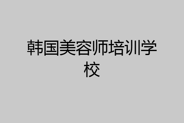 韩国美容师培训学校