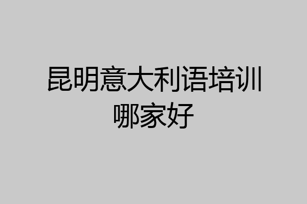 昆明意大利语培训哪家好