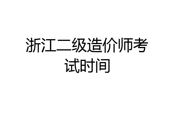 浙江二级造价师考试时间