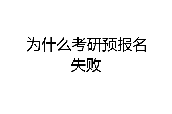 为什么考研预报名失败