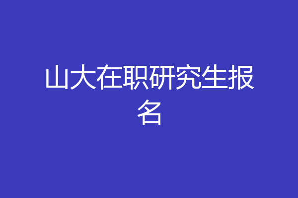 山大在职研究生报名