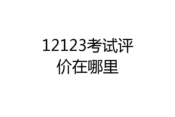 12123考试评价在哪里