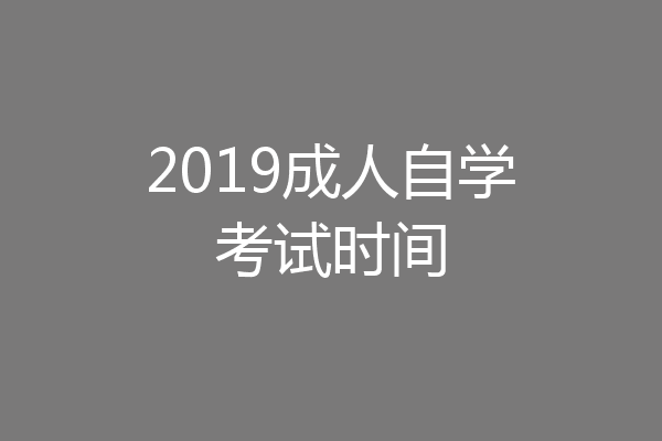 2019成人自学考试时间