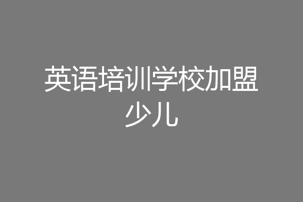 英语培训学校加盟少儿