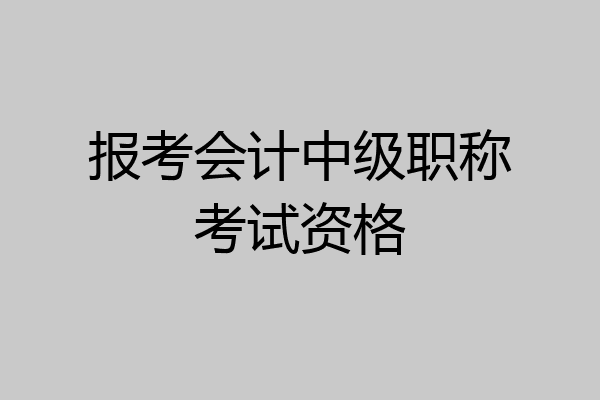 报考会计中级职称考试资格