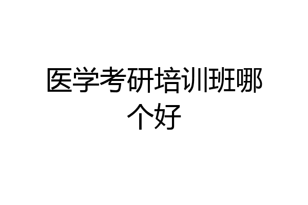 医学考研培训班哪个好