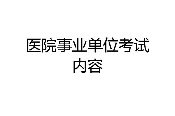 医院事业单位考试内容
