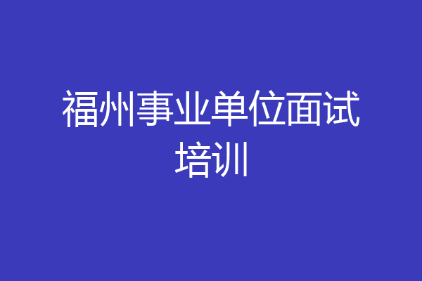 福州事业单位面试培训