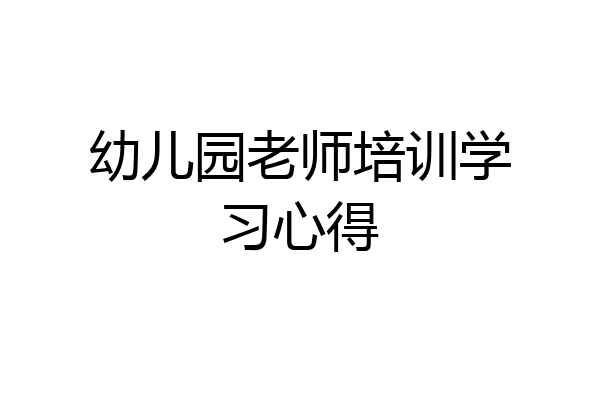 幼儿园老师培训学习心得