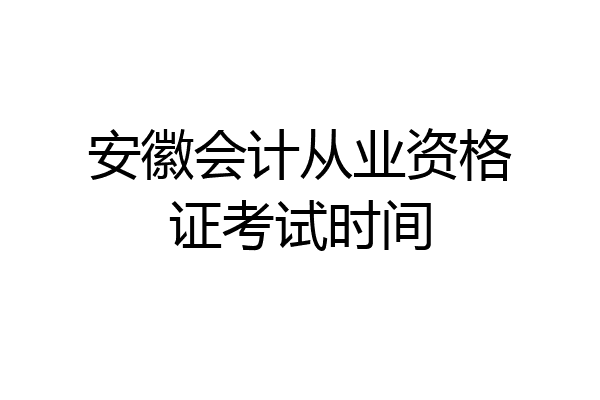 安徽会计从业资格证考试时间