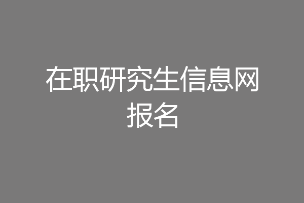 在职研究生信息网报名