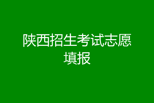陕西招生考试志愿填报