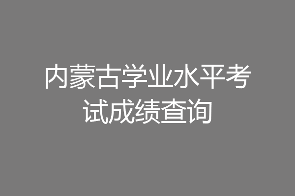 内蒙古学业水平考试成绩查询