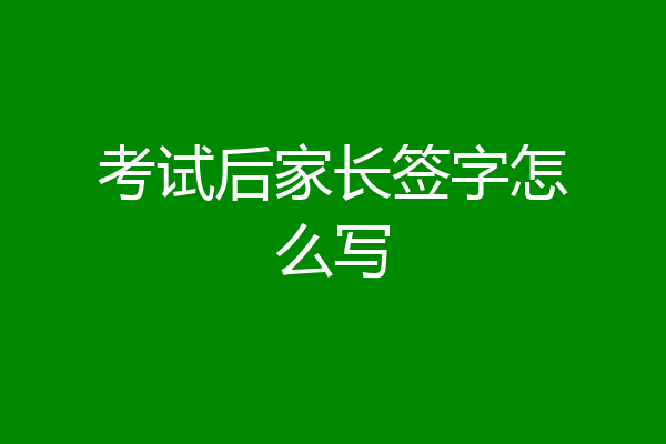 考试后家长签字怎么写