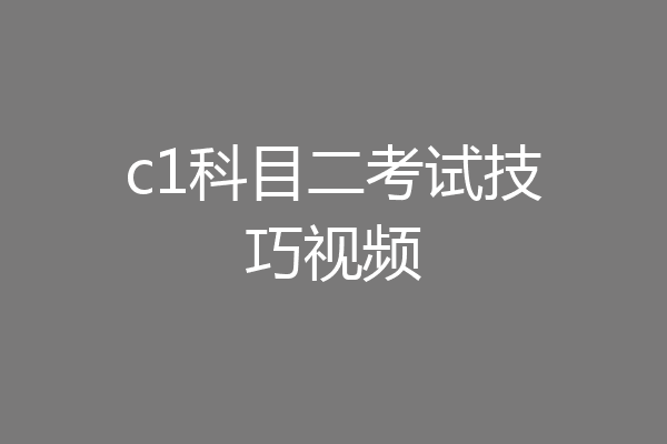 c1科目二考试技巧视频