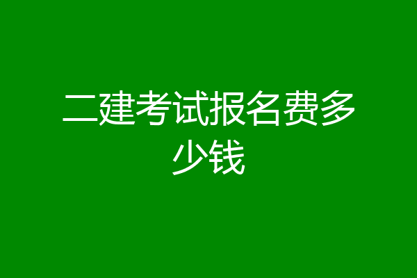 二建考试报名费多少钱